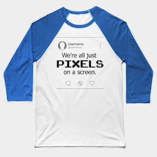 We're all just PIXELS on a screen Baseball T-Shirt
